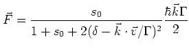 $\displaystyle \vec F = \frac {s_0} {1 + s_0 +2 (\delta - \vec k \cdot \vec v /
\Gamma)^2} \frac {\hbar \vec k \Gamma} {2}$