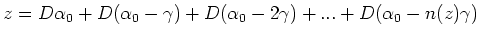 $\displaystyle z = D\alpha_0 + D(\alpha_0 - \gamma) + D(\alpha_0 - 2\gamma) + ... +
D(\alpha_0 - n(z)\gamma)$