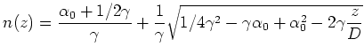 $\displaystyle n(z) = \frac {\alpha_0 +1/2 \gamma}{\gamma} + \frac{1}{\gamma}\sqrt{1/4 \gamma^2 -
\gamma \alpha_0 + \alpha_0^2 - 2 \gamma \frac {z}{D}}$