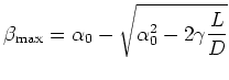 $\displaystyle \beta_{\rm max} = \alpha_0 - \sqrt{\alpha_0^2 - 2 \gamma
\frac{L}{D}}$