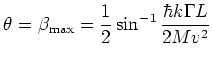 $\displaystyle \theta = \beta_{\rm max} = \frac{1}{2}\sin^{-1}{\frac{\hbar k \Gamma L}{2M v^2}}$